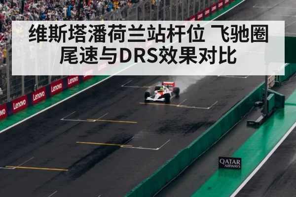 维斯塔潘荷兰站杆位 飞驰圈尾速与DRS效果对比